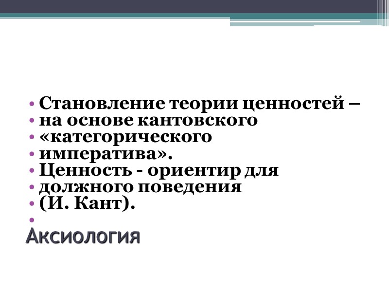 Аксиология Становление теории ценностей –  на основе кантовского  «категорического  императива». 
